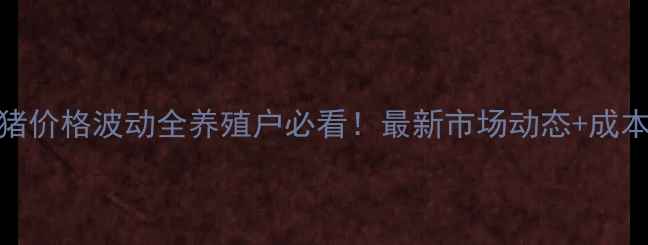 图片 十一月份广水牲猪价格波动全养殖户必看！最新市场动态+成本核算+未来趋势1