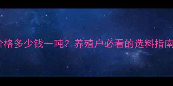 图片 南宁牛饲料价格多少钱一吨？养殖户必看的选料指南与效益分析1