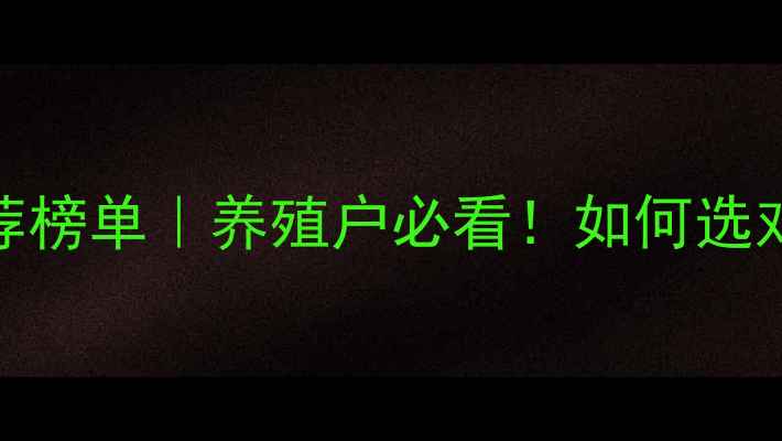 图片 南昌优质饲料厂推荐榜单｜养殖户必看！如何选对饲料厂降本增效？