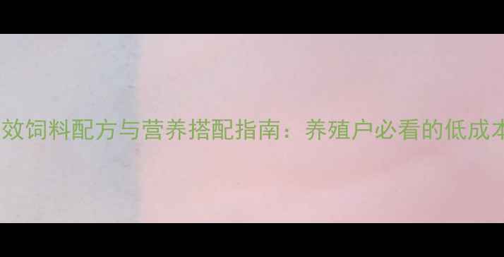 图片 反刍动物高效饲料配方与营养搭配指南：养殖户必看的低成本增重方案2