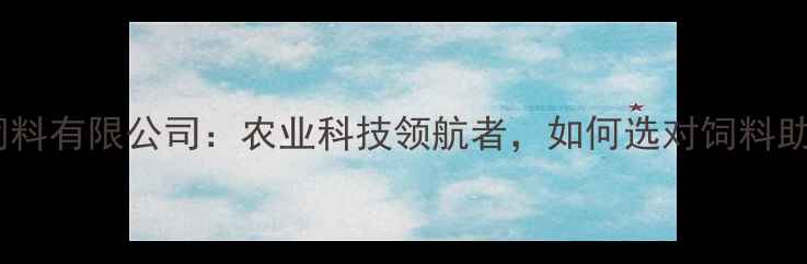 图片 合肥康地饲料有限公司：农业科技领航者，如何选对饲料助农增收？1