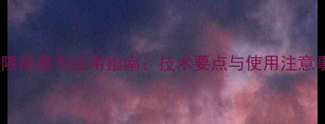 图片 呷嘧磺隆除草剂应用指南：技术要点与使用注意事项全1