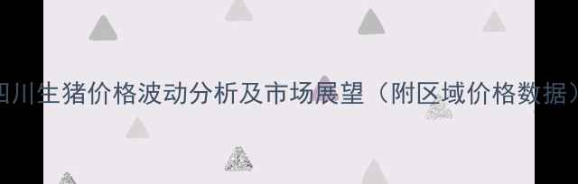 图片 四川生猪价格波动分析及市场展望（附区域价格数据）