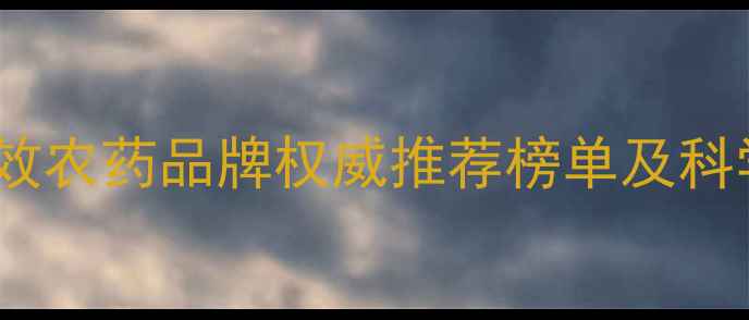 图片 国内安全高效农药品牌权威推荐榜单及科学选购指南2