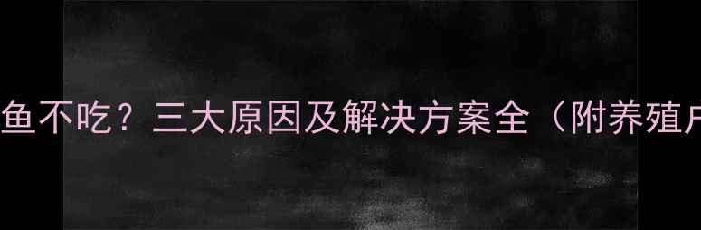 图片 土霉素泡饲料鱼不吃？三大原因及解决方案全（附养殖户实操指南）2