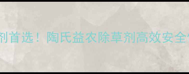 图片 大豆田除草剂首选！陶氏益农除草剂高效安全使用全攻略2