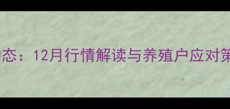 图片 安徽生猪价格最新动态：12月行情解读与养殖户应对策略（附权威数据）1