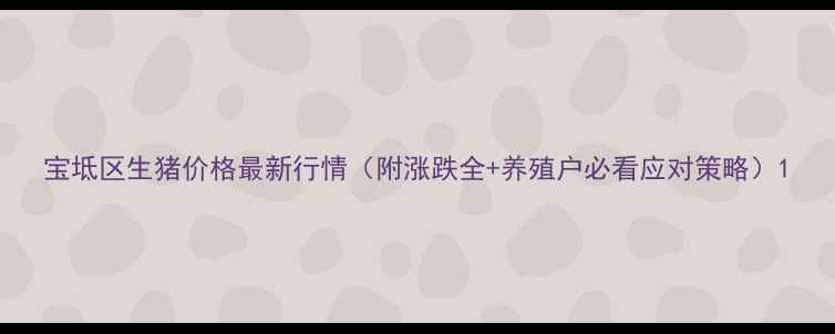 图片 宝坻区生猪价格最新行情（附涨跌全+养殖户必看应对策略）1