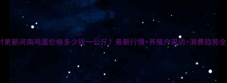 图片 实时更新河南鸡蛋价格多少钱一公斤？最新行情+养殖户采访+消费趋势全！1