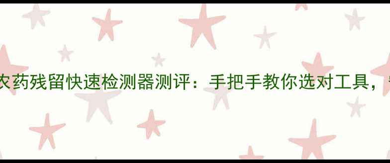 图片 家庭农场必备！农药残留快速检测器测评：手把手教你选对工具，守护舌尖安全🌾1
