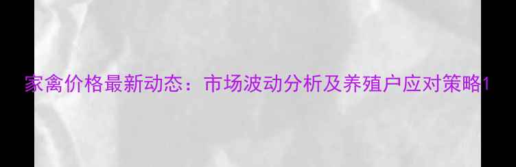 图片 家禽价格最新动态：市场波动分析及养殖户应对策略1