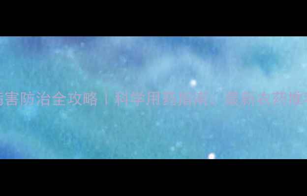 图片 小麦病害防治全攻略｜科学用药指南：最新农药推荐清单