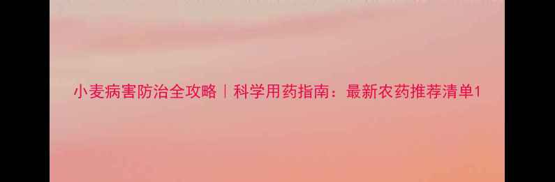 图片 小麦病害防治全攻略｜科学用药指南：最新农药推荐清单1