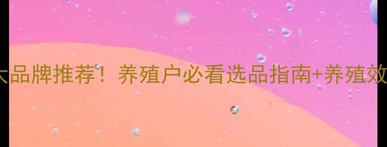 图片 展翔饲料十大品牌推荐！养殖户必看选品指南+养殖效益提升秘籍1