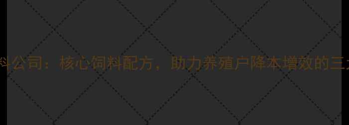 图片 山东中牧饲料公司：核心饲料配方，助力养殖户降本增效的三大核心技术1