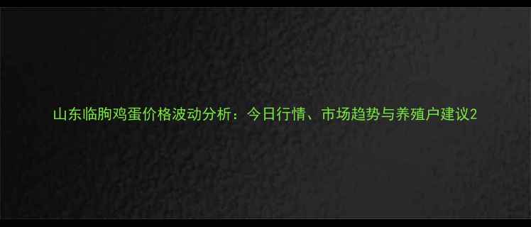 图片 山东临朐鸡蛋价格波动分析：今日行情、市场趋势与养殖户建议2