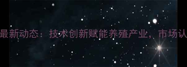 图片 山东超牧饲料最新动态：技术创新赋能养殖产业，市场认可度持续提升