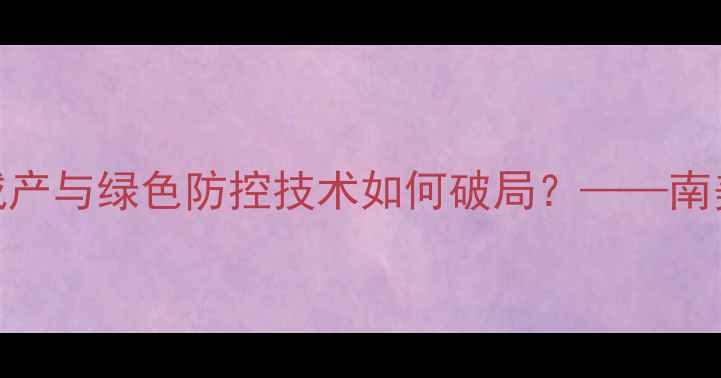 图片 巴西农药抗性危机：作物减产与绿色防控技术如何破局？——南美农业可持续发展深度分析