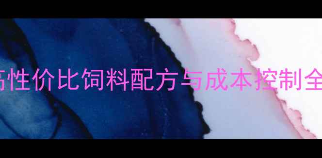 图片 广东罗非鱼养殖必看！高性价比饲料配方与成本控制全攻略（附详细成本表）2