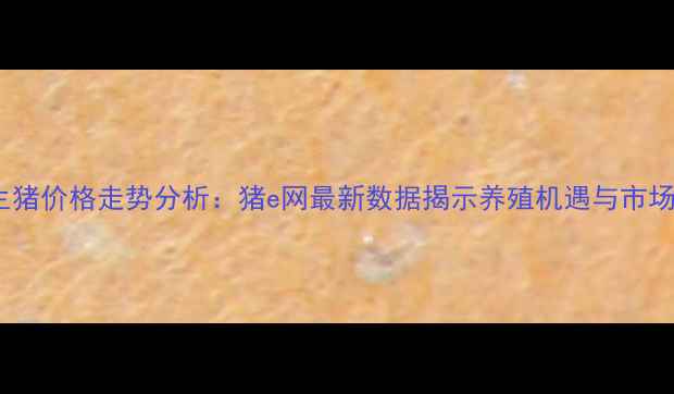 图片 广西生猪价格走势分析：猪e网最新数据揭示养殖机遇与市场风险1