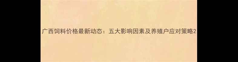 图片 广西饲料价格最新动态：五大影响因素及养殖户应对策略2