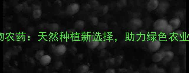 图片 成都绿金生物农药：天然种植新选择，助力绿色农业可持续发展1