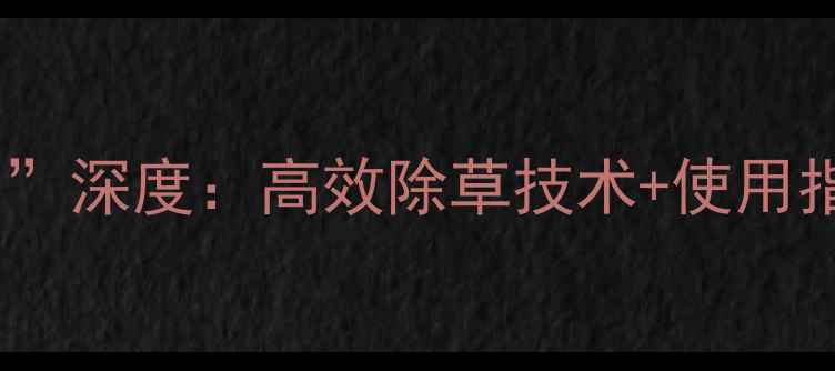 图片 拜耳除草剂“拜宝马”深度：高效除草技术+使用指南（附真实案例）1