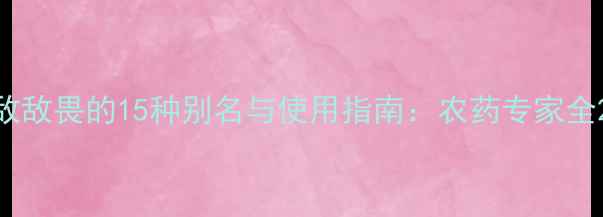 图片 敌敌畏的15种别名与使用指南：农药专家全2