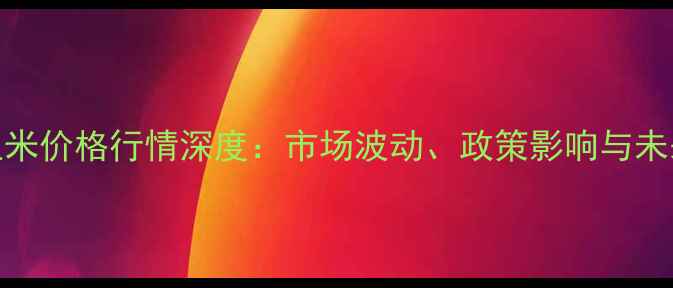 图片 新乡玉米价格行情深度：市场波动、政策影响与未来趋势