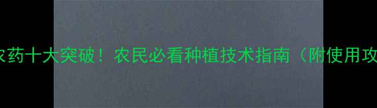 图片 新型农药十大突破！农民必看种植技术指南（附使用攻略）1