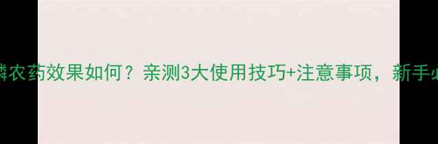 图片 新柳磷农药效果如何？亲测3大使用技巧+注意事项，新手必看！