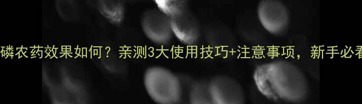 图片 新柳磷农药效果如何？亲测3大使用技巧+注意事项，新手必看！2