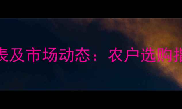 图片 普尊农药最新价格表及市场动态：农户选购指南与成本控制策略