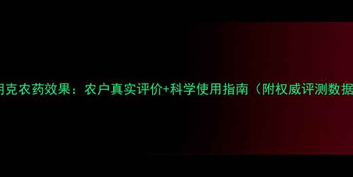 图片 普朗克农药效果：农户真实评价+科学使用指南（附权威评测数据）2
