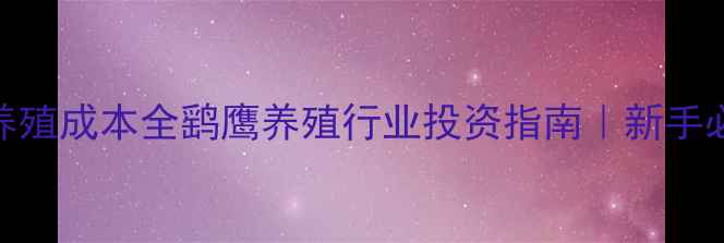 图片 最新价格+养殖成本全鹞鹰养殖行业投资指南｜新手必看经济账2