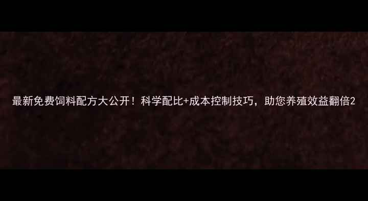 图片 最新免费饲料配方大公开！科学配比+成本控制技巧，助您养殖效益翻倍2