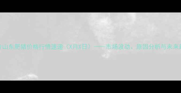 图片 最新报价山东肥猪价格行情速递（X月X日）——市场波动、原因分析与未来趋势解读