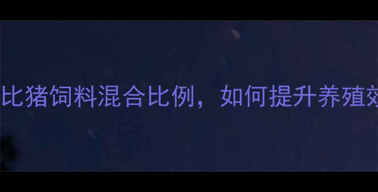图片 最新数据：科学配比猪饲料混合比例，如何提升养殖效益与动物健康？1