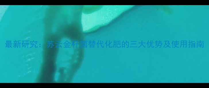 图片 最新研究：苏云金杆菌替代化肥的三大优势及使用指南