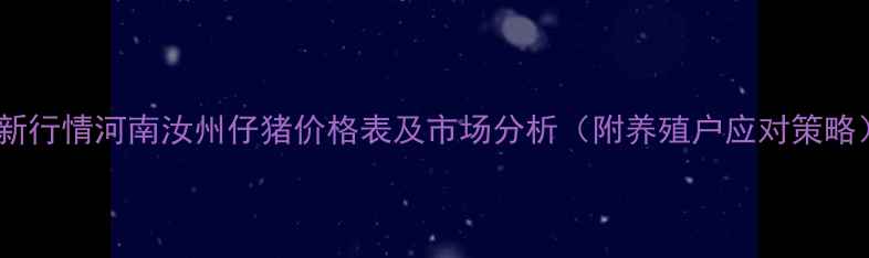 图片 最新行情河南汝州仔猪价格表及市场分析（附养殖户应对策略）2