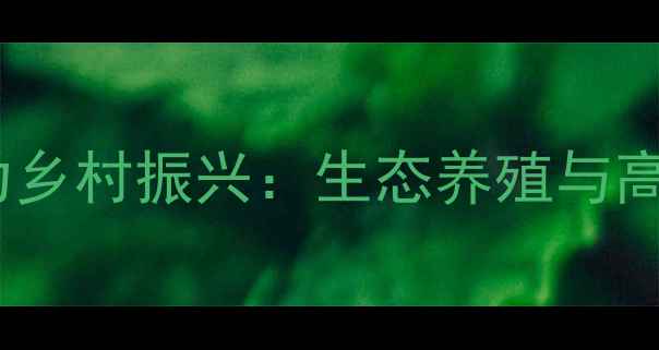 图片 望奎正大饲料助力乡村振兴：生态养殖与高效生产双轮驱动1