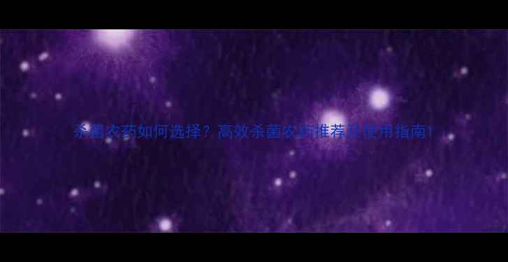 图片 杀菌农药如何选择？高效杀菌农药推荐及使用指南1