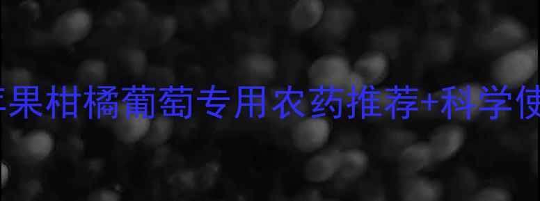 图片 果实防裂最新技术指南！苹果柑橘葡萄专用农药推荐+科学使用方法（附防裂周期表）1