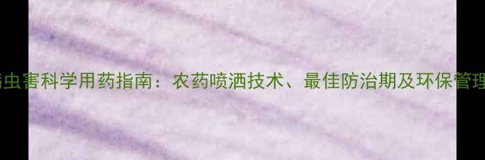 图片 棉花病虫害科学用药指南：农药喷洒技术、最佳防治期及环保管理方案2