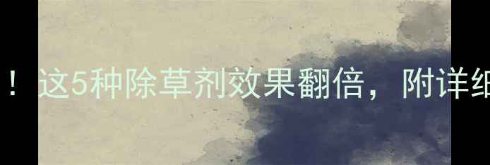 图片 棉花苗后除草剂推荐！这5种除草剂效果翻倍，附详细使用指南（附图）2