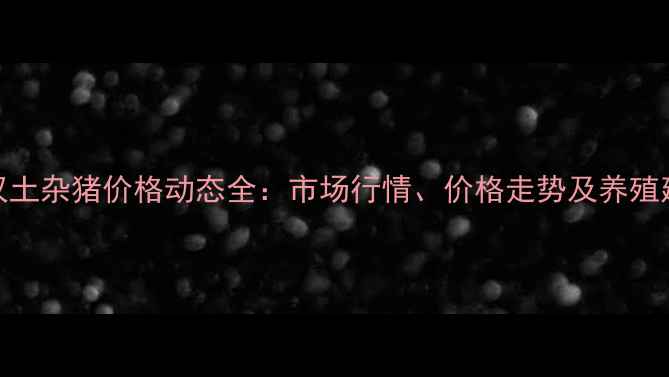 图片 武汉土杂猪价格动态全：市场行情、价格走势及养殖建议