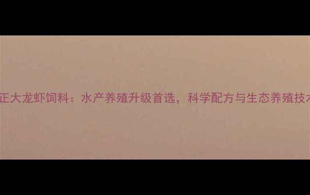 图片 武汉正大龙虾饲料：水产养殖升级首选，科学配方与生态养殖技术全2