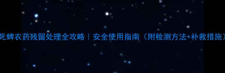 图片 毒死蜱农药残留处理全攻略｜安全使用指南（附检测方法+补救措施）1