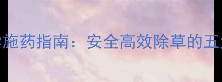 图片 水稻田除草剂科学施药指南：安全高效除草的五大技巧与风险防控