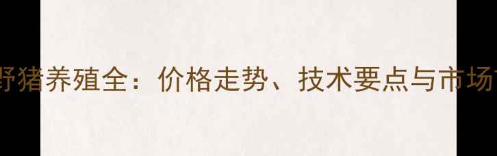 图片 汝阳野猪养殖全：价格走势、技术要点与市场前景2